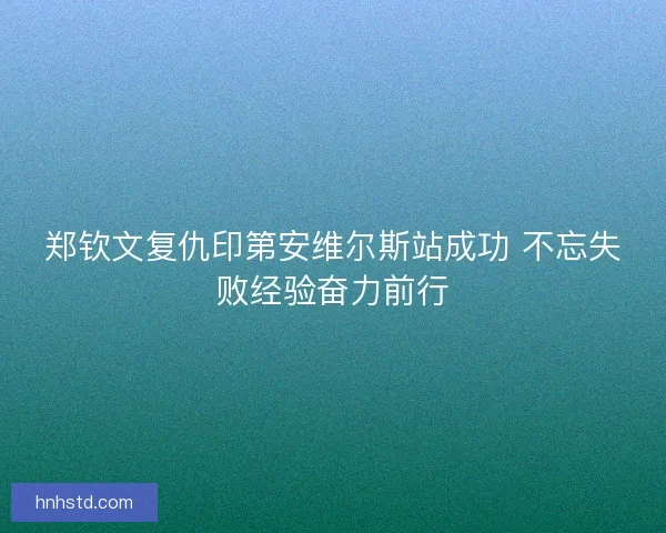 郑钦文复仇印第安维尔斯站成功 不忘失败经验奋力前行